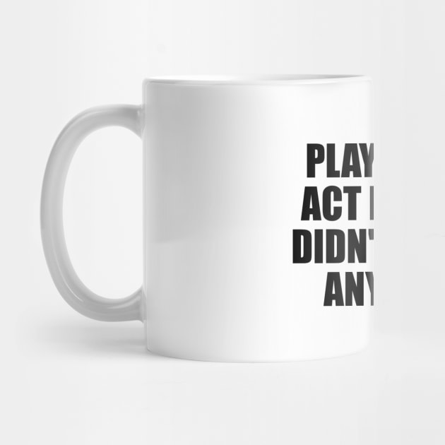 Play smart. Act like you didn't notice anything by D1FF3R3NT